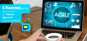 6 Razones por las que escasea el Talento Ágil en TI (y cómo encontrarlo)